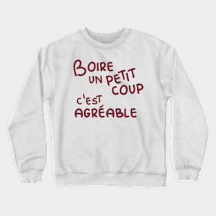 Boire un petit coup c'est agréable (Having a little drink is enjoyable) - wine Crewneck Sweatshirt